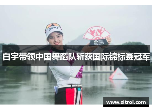 白宇带领中国舞蹈队斩获国际锦标赛冠军